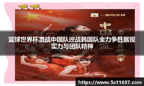 篮球世界杯激战中国队迎战韩国队全力争胜展现实力与团队精神